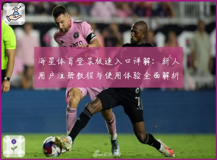 海星体育登录极速入口详解：新人用户注册教程与使用体验全面解析