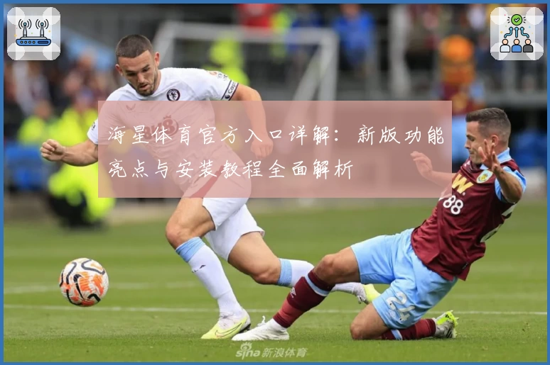 海星体育官方入口详解：新版功能亮点与安装教程全面解析